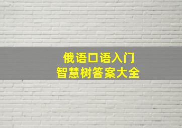 俄语口语入门智慧树答案大全