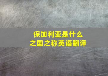 保加利亚是什么之国之称英语翻译