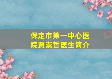 保定市第一中心医院贾崇哲医生简介