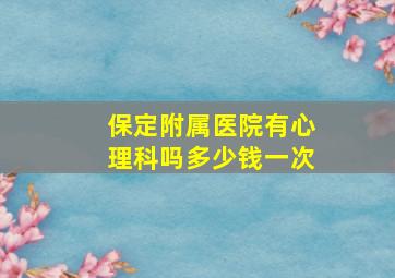 保定附属医院有心理科吗多少钱一次