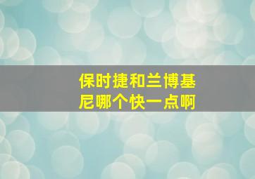 保时捷和兰博基尼哪个快一点啊