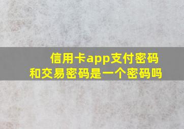 信用卡app支付密码和交易密码是一个密码吗