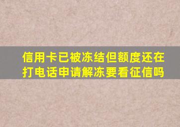 信用卡已被冻结但额度还在打电话申请解冻要看征信吗