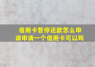 信用卡暂停还款怎么申请申请一个信用卡可以吗