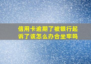 信用卡逾期了被银行起诉了该怎么办合坐牢吗