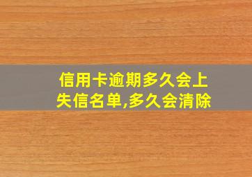 信用卡逾期多久会上失信名单,多久会清除