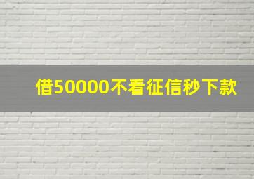 借50000不看征信秒下款