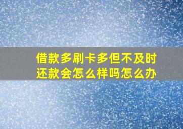 借款多刷卡多但不及时还款会怎么样吗怎么办