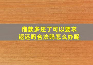 借款多还了可以要求返还吗合法吗怎么办呢