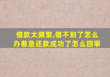 借款太频繁,借不到了怎么办着急还款成功了怎么回事