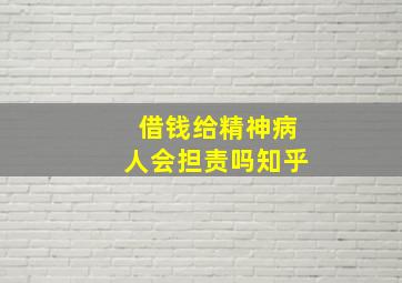 借钱给精神病人会担责吗知乎