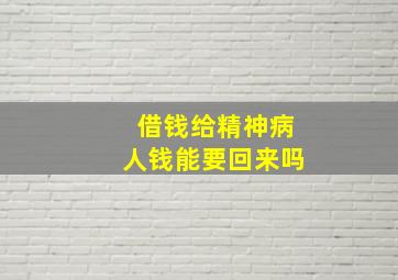 借钱给精神病人钱能要回来吗