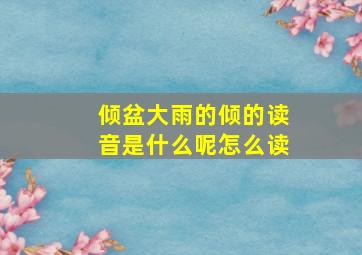 倾盆大雨的倾的读音是什么呢怎么读