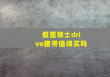 假面骑士drive腰带值得买吗