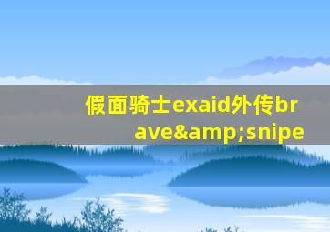 假面骑士exaid外传brave&snipe