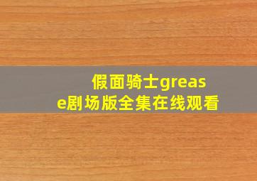 假面骑士grease剧场版全集在线观看