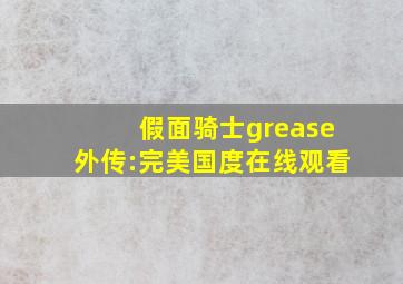 假面骑士grease外传:完美国度在线观看