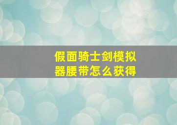 假面骑士剑模拟器腰带怎么获得