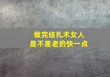 做完结扎术女人是不是老的快一点