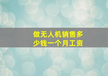 做无人机销售多少钱一个月工资