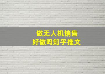 做无人机销售好做吗知乎推文