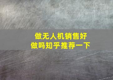 做无人机销售好做吗知乎推荐一下