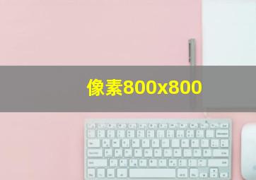 像素800x800