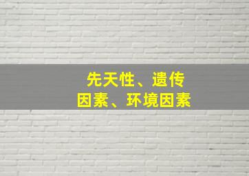 先天性、遗传因素、环境因素