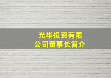 光华投资有限公司董事长简介