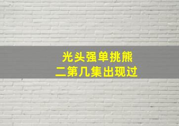 光头强单挑熊二第几集出现过