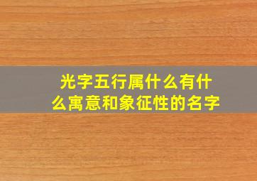 光字五行属什么有什么寓意和象征性的名字