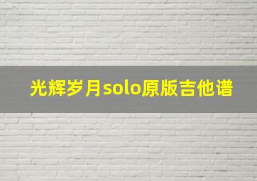 光辉岁月solo原版吉他谱