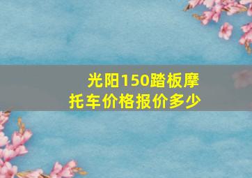 光阳150踏板摩托车价格报价多少