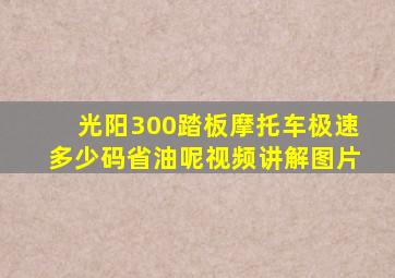 光阳300踏板摩托车极速多少码省油呢视频讲解图片