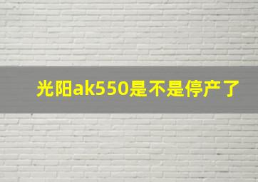 光阳ak550是不是停产了