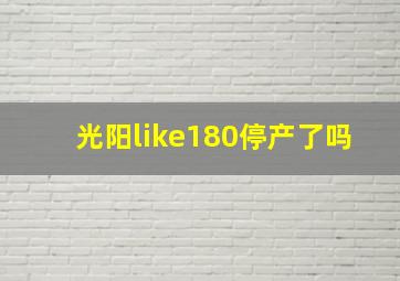 光阳like180停产了吗