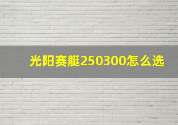 光阳赛艇250300怎么选