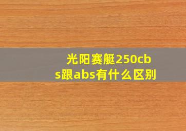 光阳赛艇250cbs跟abs有什么区别