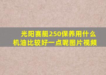 光阳赛艇250保养用什么机油比较好一点呢图片视频