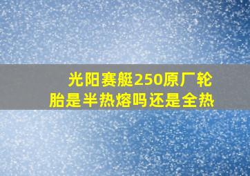 光阳赛艇250原厂轮胎是半热熔吗还是全热