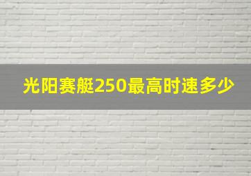 光阳赛艇250最高时速多少