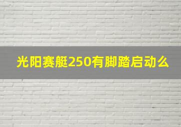 光阳赛艇250有脚踏启动么