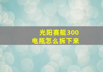 光阳赛艇300电瓶怎么拆下来