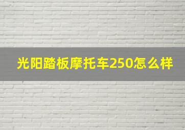 光阳踏板摩托车250怎么样