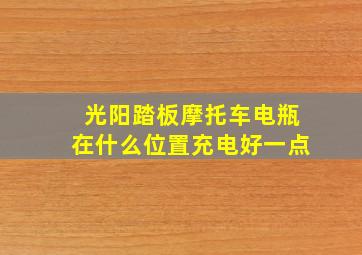 光阳踏板摩托车电瓶在什么位置充电好一点