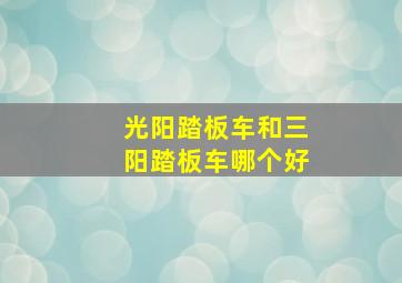 光阳踏板车和三阳踏板车哪个好