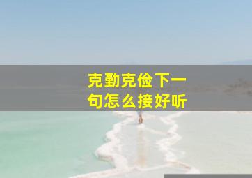 克勤克俭下一句怎么接好听