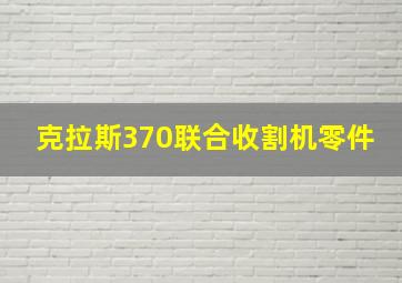 克拉斯370联合收割机零件