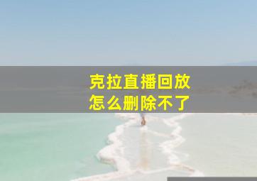 克拉直播回放怎么删除不了