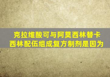 克拉维酸可与阿莫西林替卡西林配伍组成复方制剂是因为